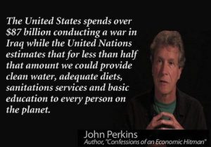 john-perkins-confessions-of-an-economic-hitman-the-united-states-spends-over-87-billion-conducting-a-war-in-iraq-while-the-united-nations-estimates-that-for-less-than-half-that-amount-w